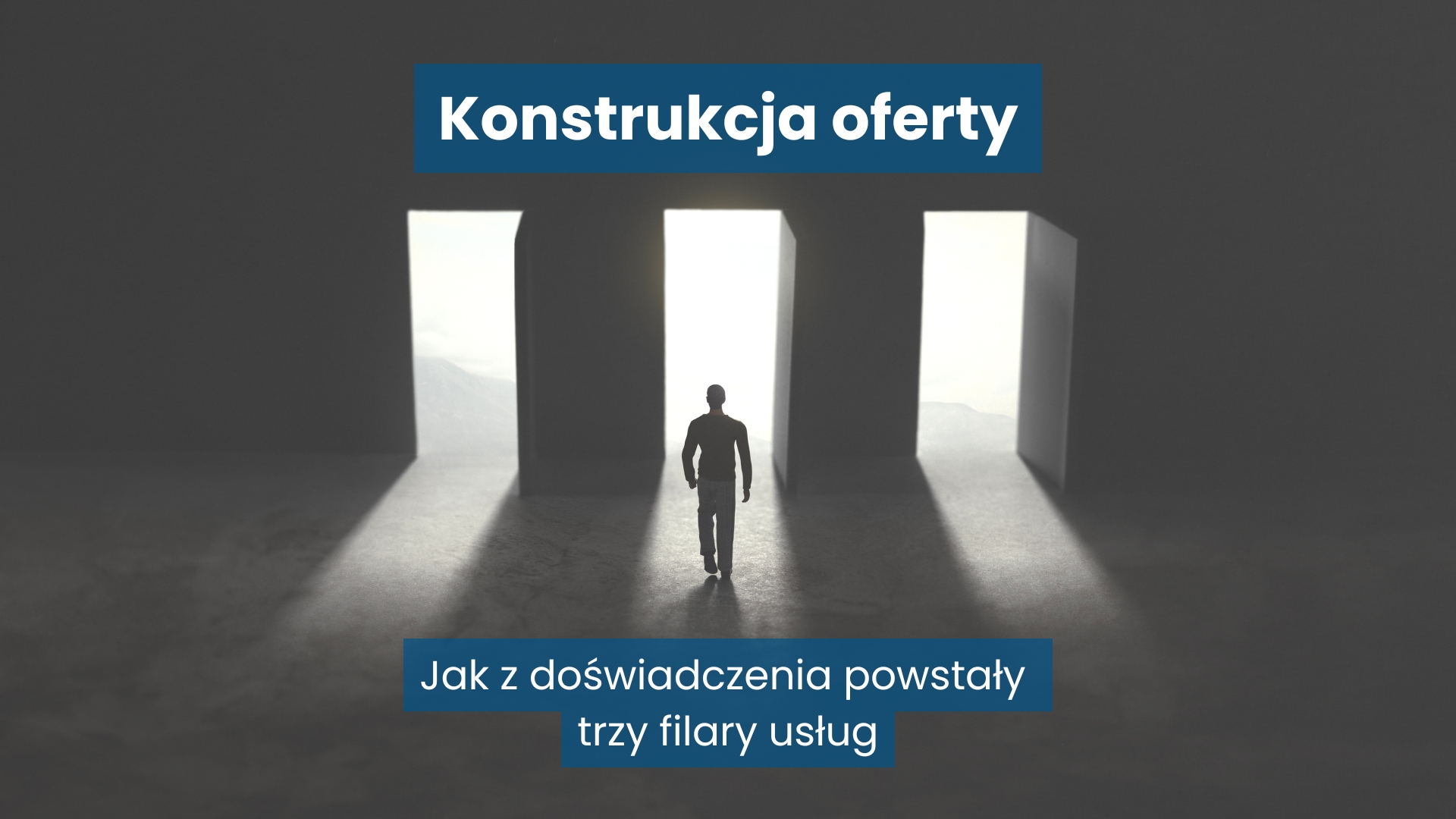 Grafika z napisem „Konstrukcja oferty” i podtytułem „Jak z doświadczenia powstały trzy filary usług”, przedstawiająca postać idącą w stronę trzech jasnych przejść symbolizujących trzy filary oferty.