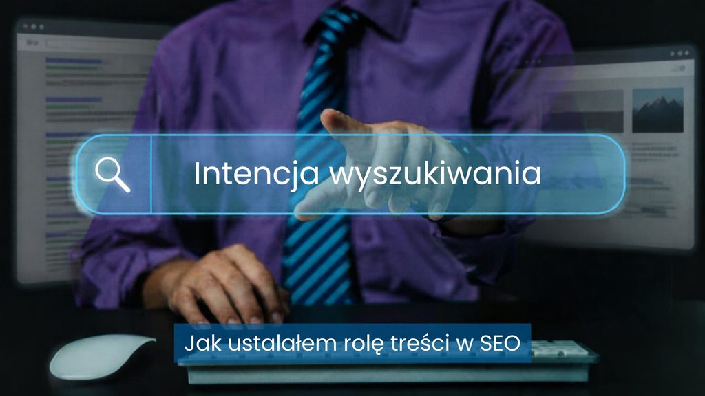 Grafika z napisem „Intencja wyszukiwania” i podtytułem „Jak ustalałem rolę treści w SEO”, przedstawiająca osobę wskazującą na pasek wyszukiwania na tle kilku podstron symbolizujących różne odpowiedzi na potrzeby użytkownika.
