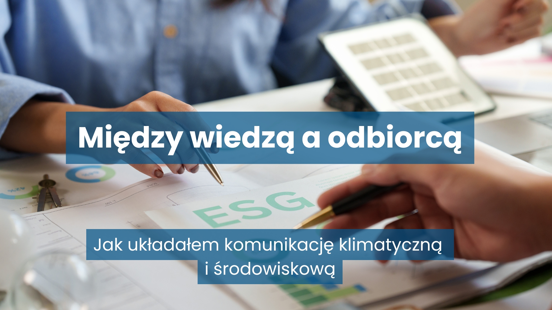 Grafika z napisem „Między wiedzą a odbiorcą” i podtytułem „Jak układałem komunikację klimatyczną i środowiskową”, przedstawiająca osoby analizujące przy stole materiały i dane ESG.