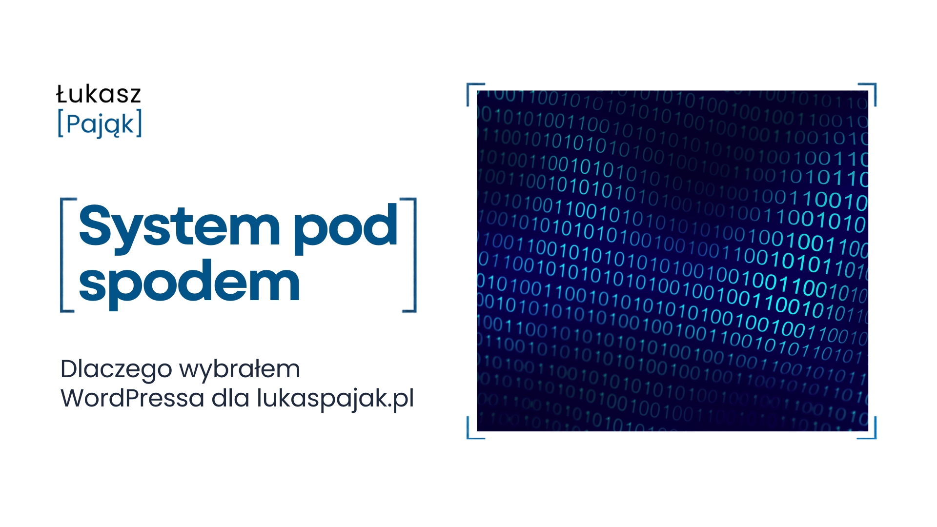 Grafika z napisem „System pod spodem” i podtytułem „Dlaczego wybrałem WordPressa dla lukaspajak.pl”, przedstawiająca ciągi zer i jedynek na ciemnoniebieskim tle jako symbol technicznego zaplecza strony internetowej.