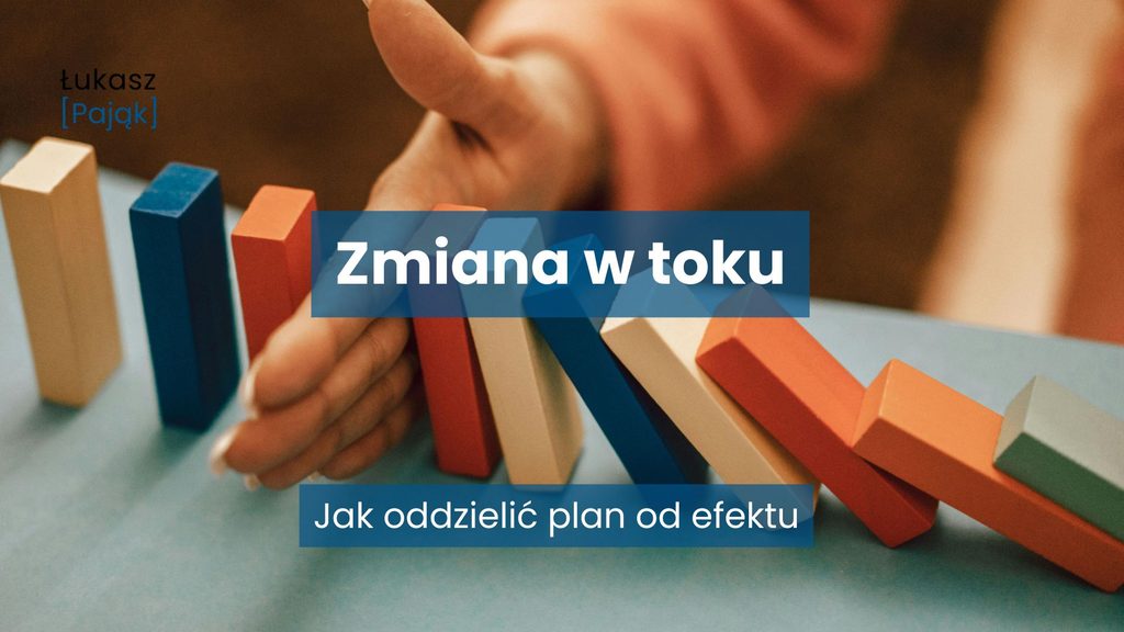 Grafika z napisem „Zmiana w toku” i podtytułem „Jak oddzielić plan od efektu”, przedstawiająca rękę zatrzymującą przewracające się kolorowe klocki domina jako symbol procesu zmiany będącego jeszcze w trakcie realizacji.